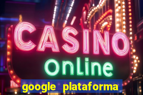 google plataforma de jogos